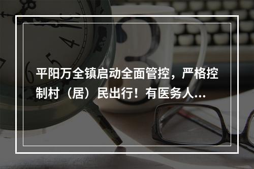 平阳万全镇启动全面管控，严格控制村（居）民出行！有医务人员工作了近40小时