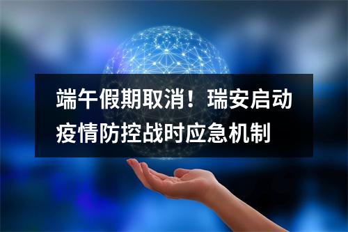 端午假期取消！瑞安启动疫情防控战时应急机制