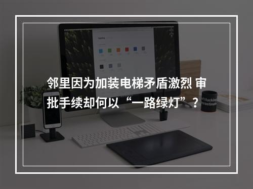 邻里因为加装电梯矛盾激烈 审批手续却何以“一路绿灯”？