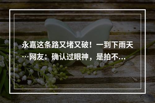 永嘉这条路又堵又破！一到下雨天…网友：确认过眼神，是拍不完的坑