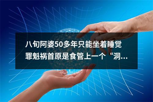 八旬阿婆50多年只能坐着睡觉 罪魁祸首原是食管上一个“洞”