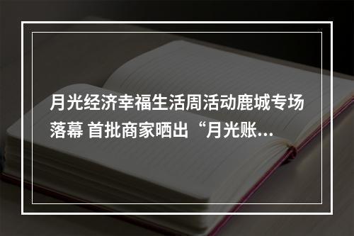 月光经济幸福生活周活动鹿城专场落幕 首批商家晒出“月光账本”