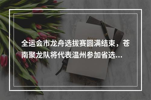 全运会市龙舟选拔赛圆满结束，苍南聚龙队将代表温州参加省选拔赛！