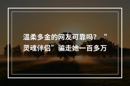 温柔多金的网友可靠吗？“灵魂伴侣”骗走她一百多万