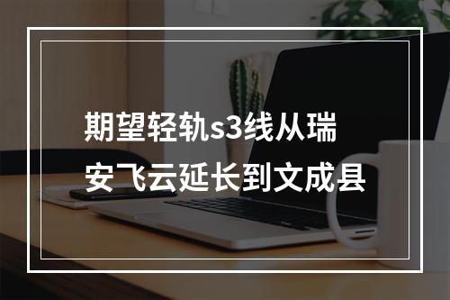 期望轻轨s3线从瑞安飞云延长到文成县
