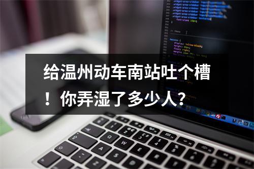 给温州动车南站吐个槽！你弄湿了多少人？
