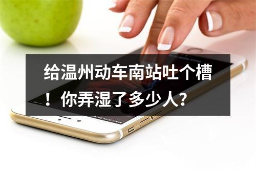 给温州动车南站吐个槽！你弄湿了多少人？