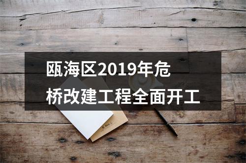 瓯海区2019年危桥改建工程全面开工