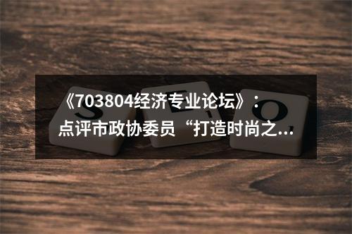 《703804经济专业论坛》：点评市政协委员“打造时尚之都”经济观点