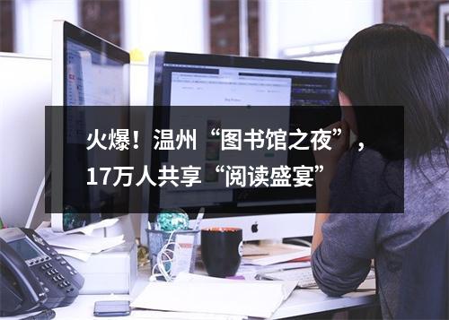 火爆！温州“图书馆之夜”，17万人共享“阅读盛宴”