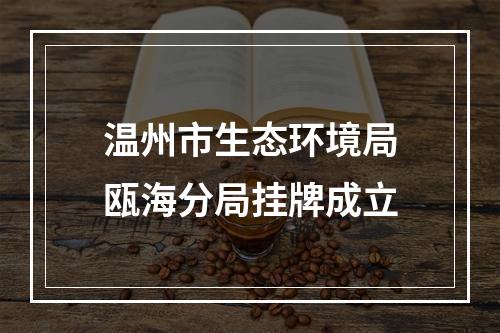 温州市生态环境局瓯海分局挂牌成立