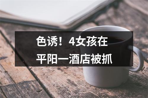 色诱！4女孩在平阳一酒店被抓