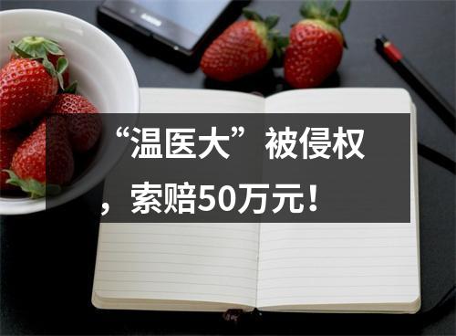 “温医大”被侵权，索赔50万元！