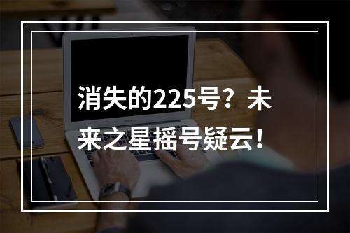消失的225号？未来之星摇号疑云！
