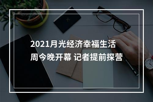 2021月光经济幸福生活周今晚开幕 记者提前探营