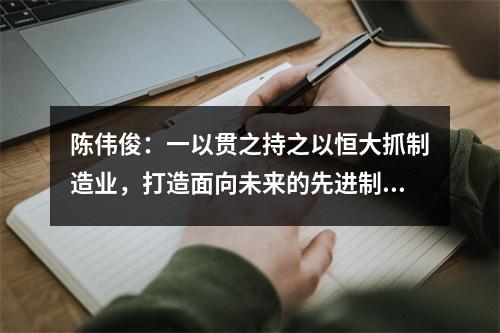 陈伟俊：一以贯之持之以恒大抓制造业，打造面向未来的先进制造业基地