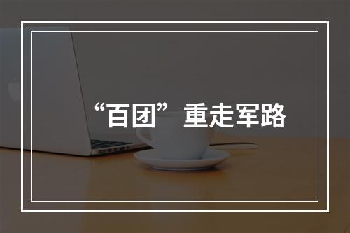 “百团”重走军路