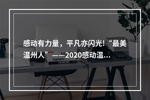 感动有力量，平凡亦闪光!“最美温州人”——2020感动温州十大人物揭晓