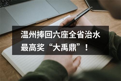 温州捧回六座全省治水最高奖“大禹鼎”！
