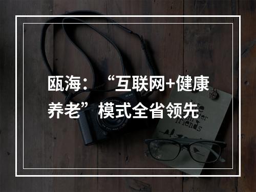 瓯海：“互联网+健康养老”模式全省领先