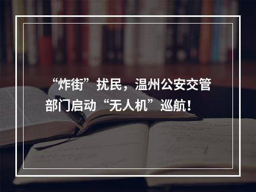 “炸街”扰民，温州公安交管部门启动“无人机”巡航！