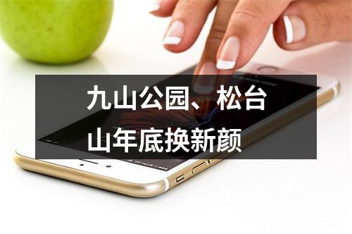 九山公园、松台山年底换新颜