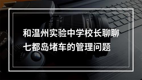和温州实验中学校长聊聊七都岛堵车的管理问题