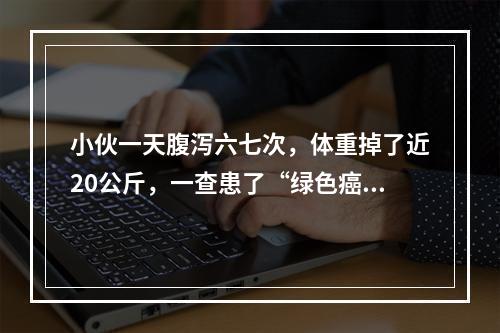 小伙一天腹泻六七次，体重掉了近20公斤，一查患了“绿色癌症”