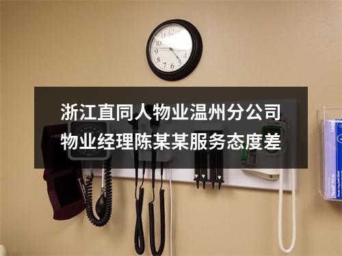 浙江直同人物业温州分公司物业经理陈某某服务态度差