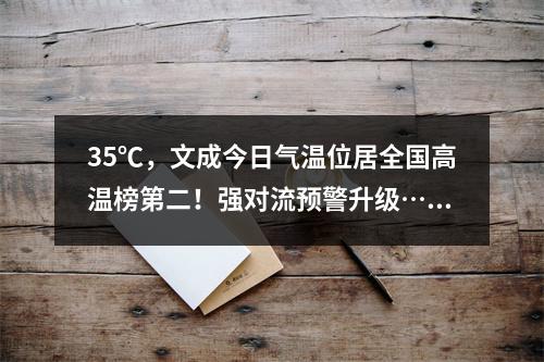 35℃，文成今日气温位居全国高温榜第二！强对流预警升级……