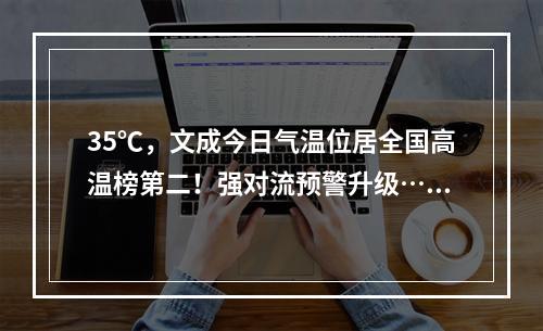 35℃，文成今日气温位居全国高温榜第二！强对流预警升级……
