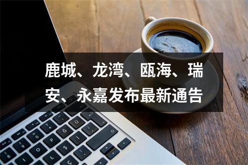 鹿城、龙湾、瓯海、瑞安、永嘉发布最新通告