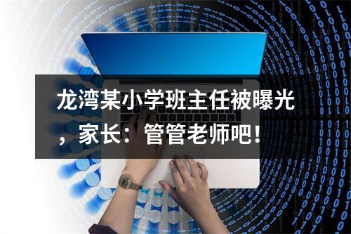 龙湾某小学班主任被曝光，家长：管管老师吧！