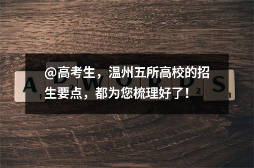 @高考生，温州五所高校的招生要点，都为您梳理好了！