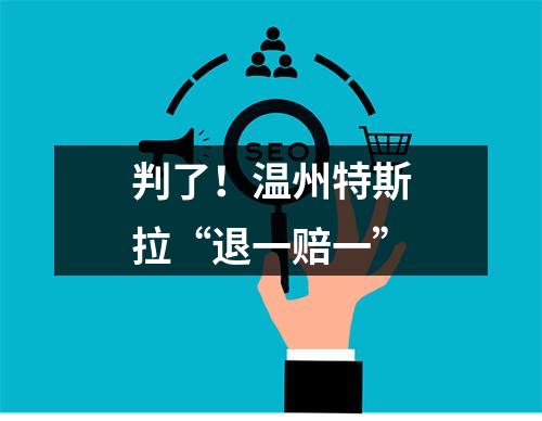 判了！温州特斯拉“退一赔一”