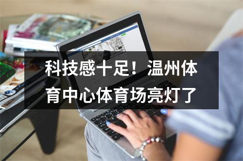 科技感十足！温州体育中心体育场亮灯了