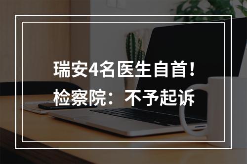 瑞安4名医生自首！检察院：不予起诉