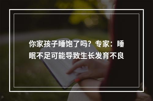 你家孩子睡饱了吗？专家：睡眠不足可能导致生长发育不良