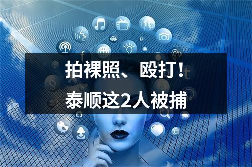 拍裸照、殴打！泰顺这2人被捕