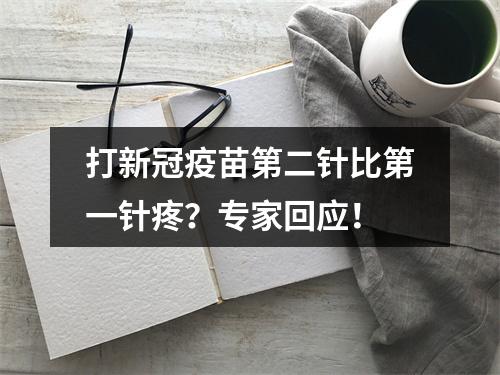 打新冠疫苗第二针比第一针疼？专家回应！
