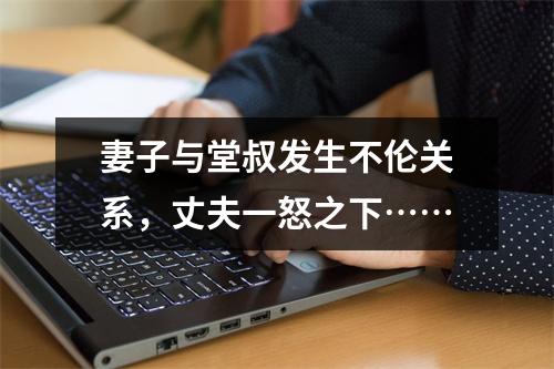 妻子与堂叔发生不伦关系，丈夫一怒之下……