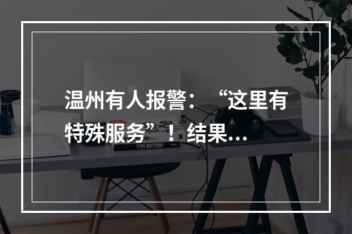 温州有人报警：“这里有特殊服务”！结果...
