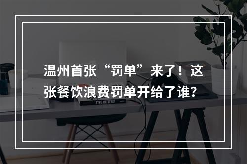 温州首张“罚单”来了！这张餐饮浪费罚单开给了谁？