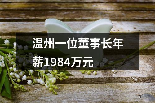 温州一位董事长年薪1984万元