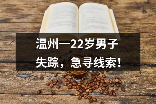 温州一22岁男子失踪，急寻线索！