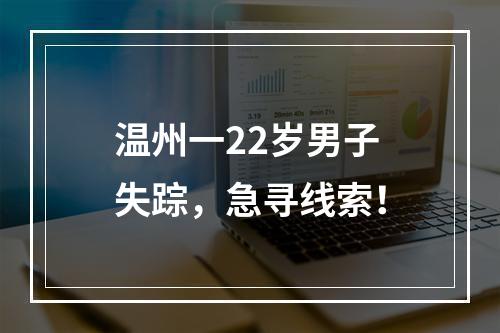 温州一22岁男子失踪，急寻线索！
