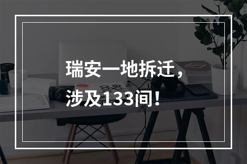 瑞安一地拆迁，涉及133间！