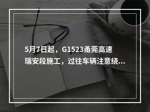 5月7日起，G1523甬莞高速瑞安段施工，过往车辆注意绕行！独生子女父母社保有优惠吗？