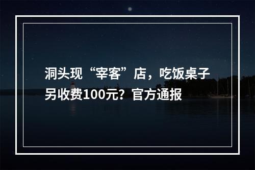 洞头现“宰客”店，吃饭桌子另收费100元？官方通报