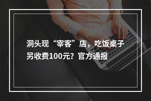 洞头现“宰客”店，吃饭桌子另收费100元？官方通报